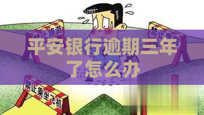 平安银行逾期三年了怎么办