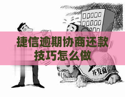 捷信逾期协商还款技巧怎么做