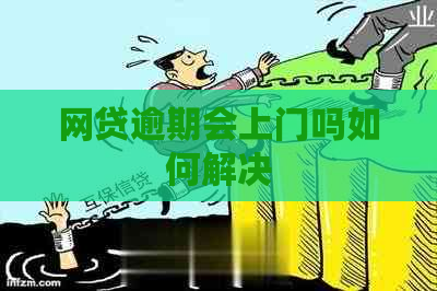 网贷逾期会上门吗如何解决