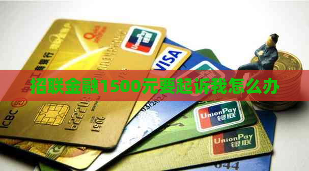 招联金融1500元要起诉我怎么办