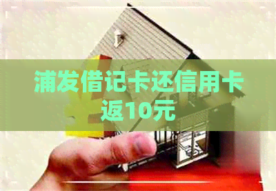 浦发借记卡还信用卡返10元