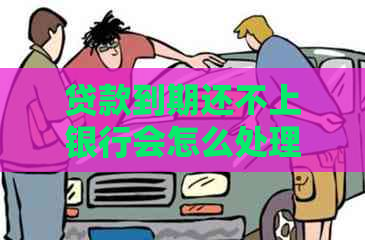 贷款到期还不上银行会怎么处理
