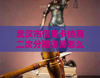 武汉市信用卡协商二次分期律师怎么选择