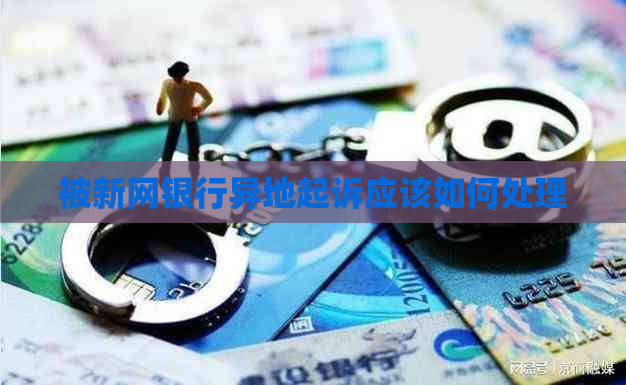 被新网银行异地起诉应该如何处理