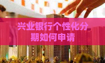 兴业银行个性化分期如何申请