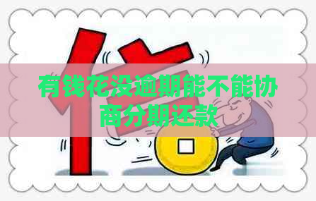 有钱花没逾期能不能协商分期还款