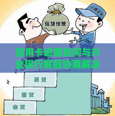 信用卡逾期如何与兴业银行客服协商解决