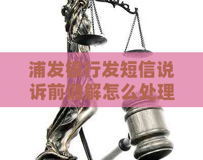 浦发银行发短信说诉前调解怎么处理