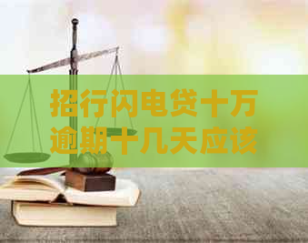 招行闪电贷十万逾期十几天应该怎么办