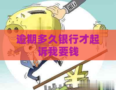 逾期多久银行才起诉我要钱