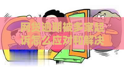 网贷逾期被多家起诉怎么应对和解决