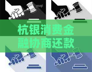 杭银消费金融协商还款需要注意什么