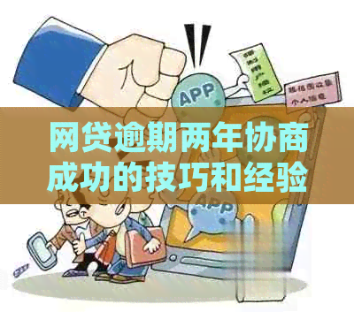 网贷逾期两年协商成功的技巧和经验分享