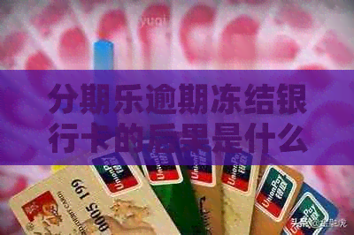 逾期冻结银行卡的后果是什么