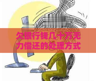 欠银行钱几十万无力偿还的处理方式