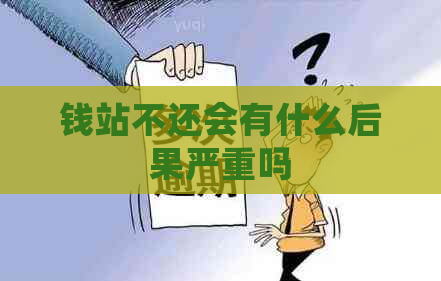 钱站不还会有什么后果严重吗