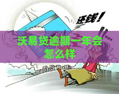 沃易贷逾期一年会怎么样