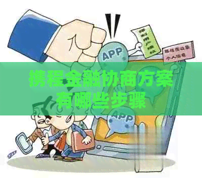 携程金融协商方案有哪些步骤