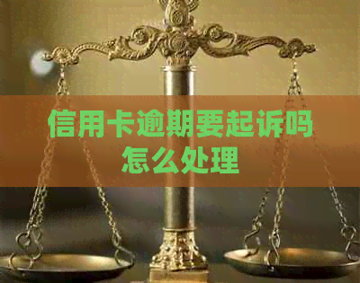 信用卡逾期要起诉吗怎么处理