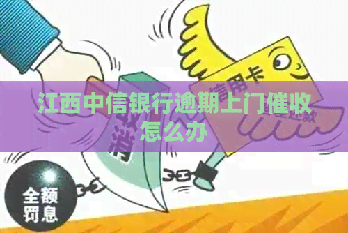 江西中信银行逾期上门怎么办