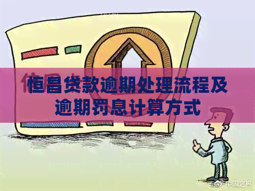恒昌贷款逾期处理流程及逾期罚息计算方式