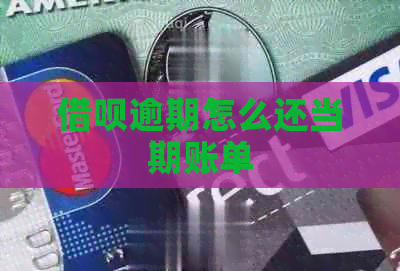 信用卡逾期怎么还当期账单