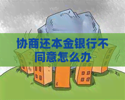 协商还本金银行不同意怎么办
