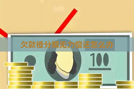 欠款橙分期无力偿还怎么办