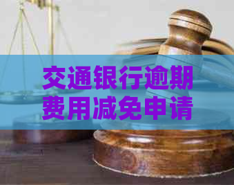 交通银行逾期费用减免申请指南