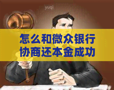 怎么和微众银行协商还本金成功