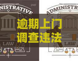 逾期上门调查违法吗怎么处理 逾期上门调查违法吗怎么处理