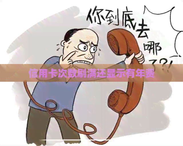 信用卡次数刷满还显示有年费