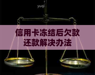信用卡冻结后欠款还款解决办法