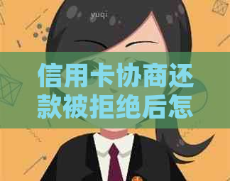 信用卡协商还款被拒绝后怎么办