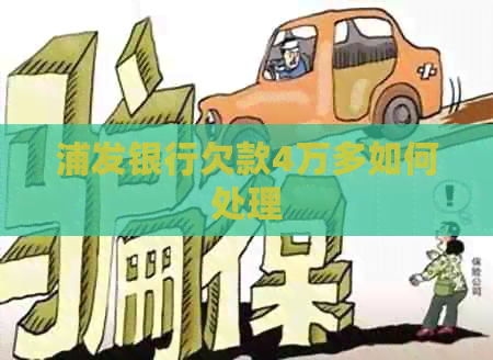 浦发银行欠款4万多如何处理