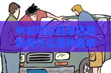 中邮可以延期还款吗有什么条件要求