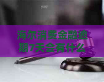 海尔消费金融逾期7天会有什么后果