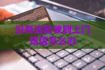 没有逾期收到上门短信怎么办