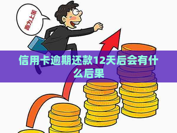 信用卡逾期还款12天后会有什么后果