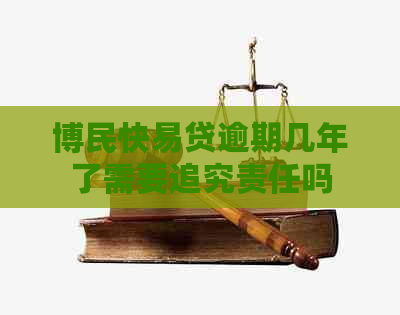 博民快易贷逾期几年了需要追究责任吗