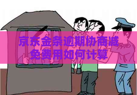 京东金条逾期协商减免费用如何计算