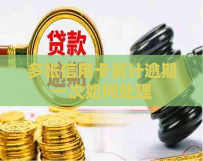 多张信用卡累计逾期一次如何处理