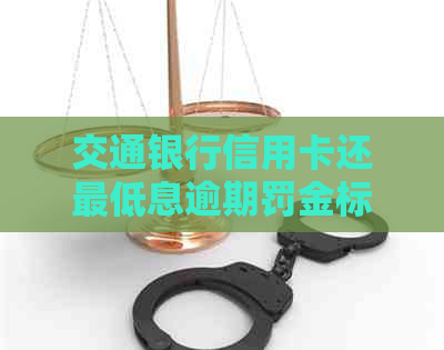 交通银行信用卡还更低息逾期罚金标准查询
