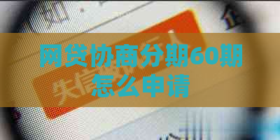 网贷协商分期60期怎么申请
