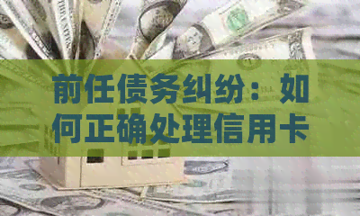 前任债务纠纷：如何正确处理信用卡逾期问题