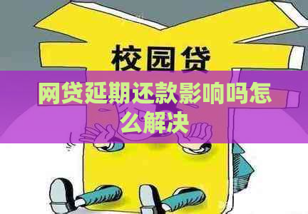 网贷延期还款影响吗怎么解决