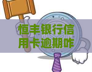 恒丰银行信用卡逾期咋办怎么处理