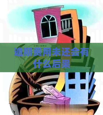 逾期费用未还会有什么后果