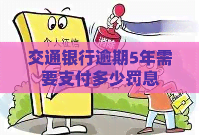 交通银行逾期5年需要支付多少罚息