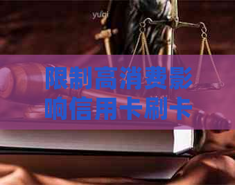 限制高消费影响信用卡刷卡吗，怎么办？会影响额度和使用吗？